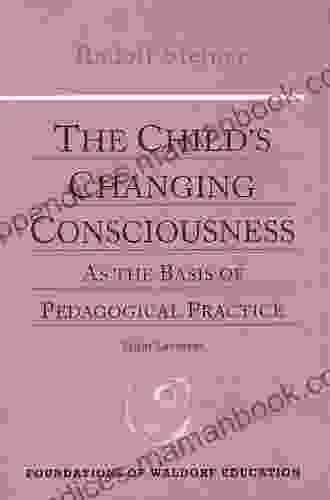 Child S Changing Consciousness: As The Basis Of Pedagogical Practice 8 Lectures Dornach Switzerland 1923