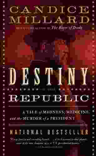 Destiny Of The Republic: A Tale Of Madness Medicine And The Murder Of A President