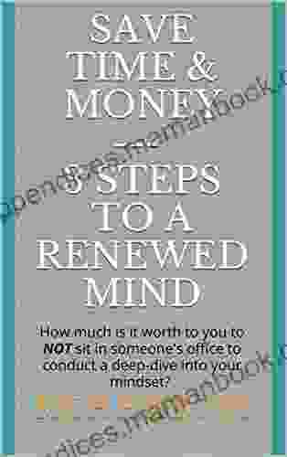 Save Time Money 3 Steps To A Renewed Mind: How Much Is It Worth To You To NOT Sit In Someone S Office To Conduct A Deep Dive Into Your Mindset?