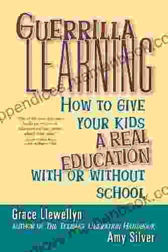 Guerrilla Learning: How To Give Your Kids A Real Education With Or Without School