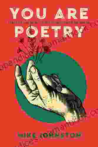 You Are Poetry: How To See And Grow The Poet In Your Students And Yourself