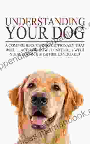 Dog Training: How To Train Your Dog In His Or Her Language (Training Your Dog Dog Training Dog Sense Dog Behavior Training Dog Behavior Dog Behavior Problems Dog Behavior Modification 1)