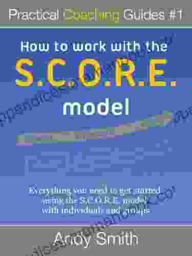 How To Work With The SCORE Model (Practical Coaching Guides 1)