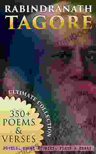 RABINDRANATH TAGORE Ultimate Collection: 350+ Poems Verses Novels Short Stories Plays Essays: Including The Autobiography Collected Letters