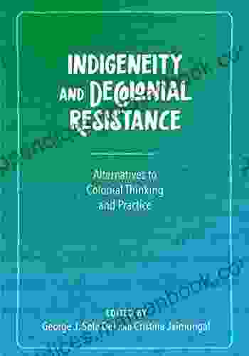 Indigeneity And Decolonial Resistance: Alternatives To Colonial Thinking And Practice