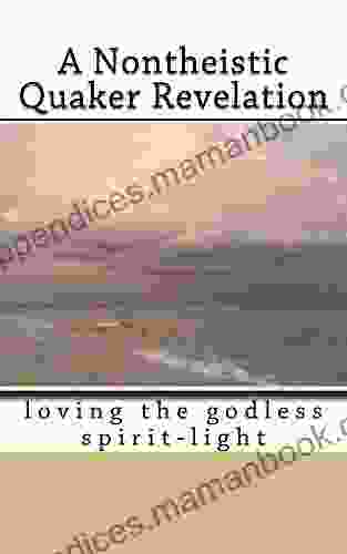 A Nontheistic Quaker Revelation: Loving The Godless Spirit Light