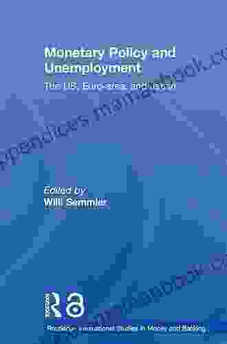 Monetary Policy And Unemployment: The US Euro Area And Japan (Routledge International Studies In Money And Banking)