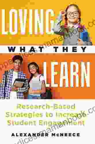 Loving What They Learn: Research Based Strategies To Increase Student Engagement (Research Based Strategies For Increasing Student Engagement And Building Self Efficacy)