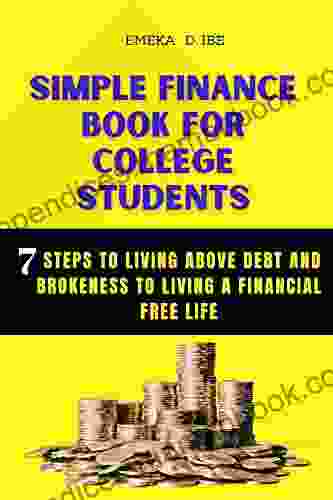 Simple Finance For College Students: 7 Steps To Living Above Debt And Brokeness To Living A Financial Free Life