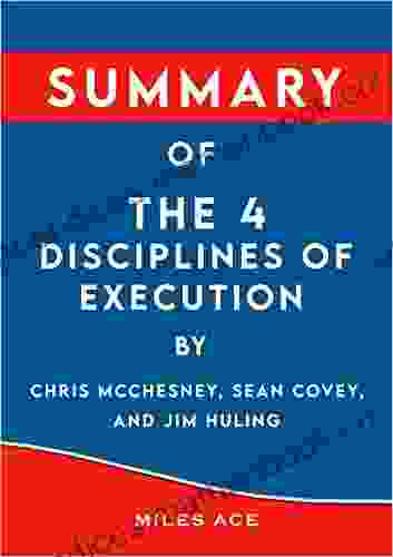 Summary Of The 4 Disciplines Of Execution: By Chris McChesney Sean Covey And Jim Huling