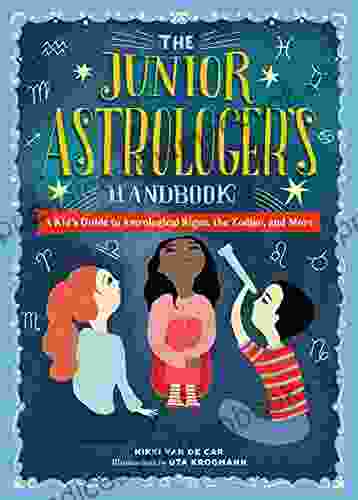 The Junior Astrologer S Handbook: A Kid S Guide To Astrological Signs The Zodiac And More (The Junior Handbook Series)