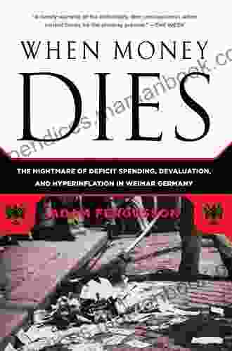 When Money Dies: The Nightmare Of Deficit Spending Devaluation And Hyperinflation In Weimar Germany