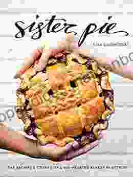 Sister Pie: The Recipes And Stories Of A Big Hearted Bakery In Detroit A Baking