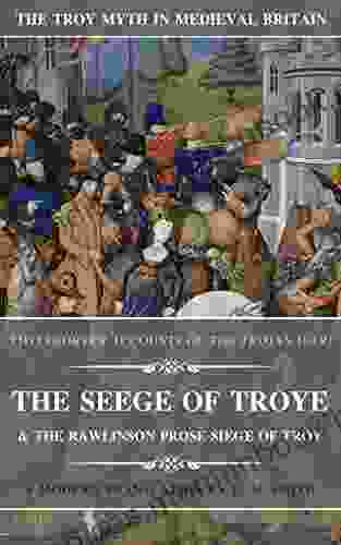 The Seege Of Troye The Rawlinson Prose Siege Of Troy: Two Shorter Accounts Of The Trojan War (The Troy Myth In Medieval Britain 2)