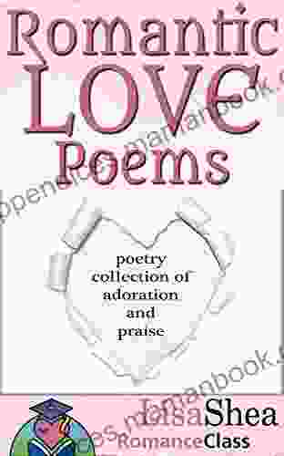 Romantic Love Poems: Poetry Collection Of Adoration And Praise (RomanceClass Romantic Self Help 3)
