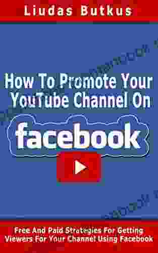 How To Promote Your YouTube Channel On Facebook: Free And Paid Strategies For Getting Viewers For Your Channel Using Facebook