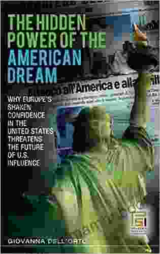 Hidden Power Of The American Dream The: Why Europe S Shaken Confidence In The United States Threatens The Future Of U S Influence (Praeger Security International)